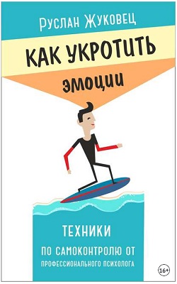 Как укротить эмоции. Техники по самоконтролю от профессионального психолога Руслан Жуковец.jpg