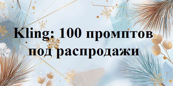 Kling — 100 промптов под распродажи.jpg