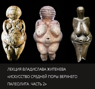 Лекция Владислава Житенева Искусство средней поры верхнего палеолита. Часть 2 - Центр Архэ.png