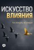 Искусство влияния. Как убеждать, не убеждая.jpg