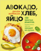 Авокадо хлеб яйцо. 100 простых рецептов которые помогут тебе стать звездой на кухне.png